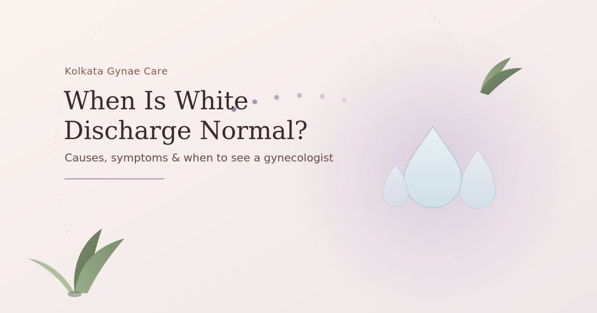 White Discharge in Women: Causes, Symptoms & Treatment | Kolkata Gynecologist